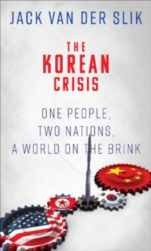 The Korean Crisis : One People, Two Nations, a World on the Brink