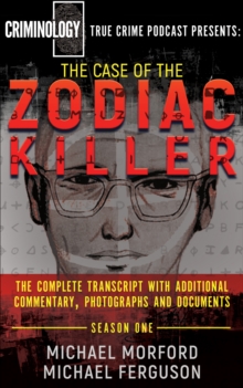 The Case of the Zodiac Killer : The Complete Transcript with Additional Commentary, Photographs and Documents