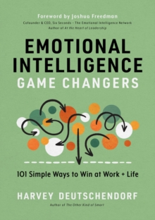 Emotional Intelligence Game Changers : 101 Simple Ways to Win at Work + Life