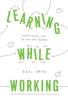 Learning While Working : Structuring Your On-the-Job Training, Paperback / softback Book Learning While Working : Structuring Your On-the-Job Training, Paperback / softback Book