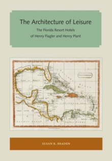 The Architecture of Leisure : The Florida Resort Hotels of Henry Flagler and Henry Plant, Paperback / softback Book The Architecture of Leisure : The Florida Resort Hotels of Henry Flagler and Henry Plant, Paperback / softback Book