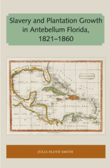Slavery and Plantation Growth in Antebellum Florida 1821-1860, Paperback / softback Book Slavery and Plantation Growth in Antebellum Florida 1821-1860, Paperback / softback Book