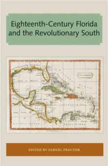 Eighteenth-Century Florida and the Revolutionary South, Paperback / softback Book Eighteenth-Century Florida and the Revolutionary South, Paperback / softback Book