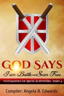 God Says I Am Battle-Scar Free: Testimonies Of Abuse Survivors - Part 4 : God Says I Am Battle-Scar Free, #4