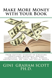 Make More Money with Your Book : From Getting Started to Creating Additional Materials, Online Campaigns, Podcasts, Blogs, Videos, Advertising, PR, and the Social Media