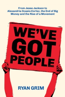 We've Got People: From Jesse Jackson To AOC, The End Of Big Money And The Rise Of A Movement