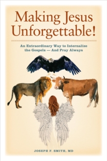 Making Jesus Unforgettable! : An Extraordinary Way to Internalize the Gospels-And Pray Always