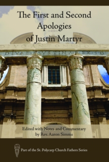 The First and Second Apologies of Justin Martyr : Edited with Notes and Commentary by Rev. Aaron Simms