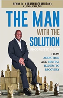 Man with the Solution: From Addiction and Mental Illness to Recovery