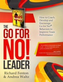 The Go for No! Leader : How to Coach, Develop, and Encourage Go for No! Behaviors to Improve Team Performance