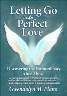 Letting Go Into Perfect Love : Discovering the Extraordinary After Abuse