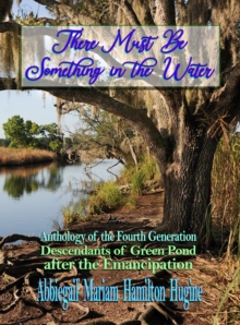 There Must Be Something In the Water : Anthology of the Fourth Generation: Descendants of Green Pond after the Emancipation