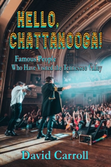 Hello, Chattanooga! : Famous People Who Have Visited the Tennessee Valley