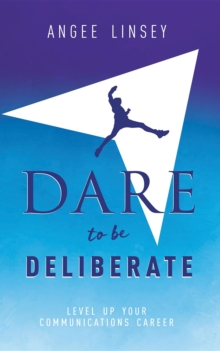 Dare to be Deliberate : Level Up Your Communication Career