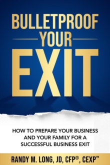 Bulletproof Your Exit : How to Prepare Your Business and Your Family for a Successful Business Exit