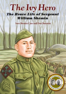 The Ivy Hero : The Brave Life of Sergeant William Shemin