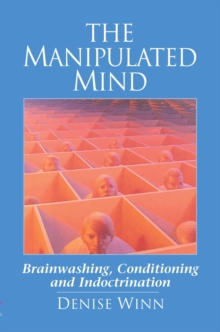 The Manipulated Mind : Brainwashing, Conditioning and Indoctrination