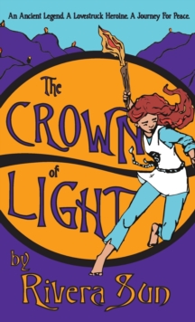 The Crown of Light : An Ancient Legend, a Lovestruck Heroine, a Journey for Peace