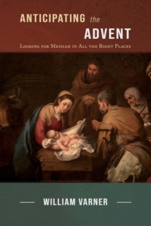 Anticipating the Advent : Looking for Messiah in All the Right Places