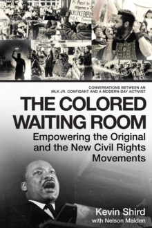 The Colored Waiting Room : Empowering the Original and the New Civil Rights Movements; Conversations Between an MLK Jr. Confidant and a Modern-Day Activist