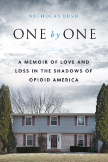 One by One : A Memoir of Love and Loss in the Shadows of Opioid America