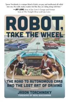 Robot, Take the Wheel : The Road to Autonomous Cars and the Lost Art of Driving