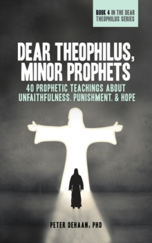 Dear Theophilus, Minor Prophets : 40 Prophetic Teachings about Unfaithfulness, Punishment, and Hope