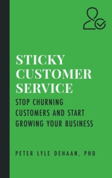 Sticky Customer Service: Stop Churning Customers and Start Growing Your Business