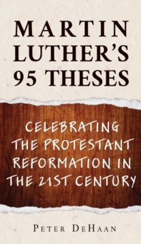 Martin Luther's 95 Theses : Celebrating The Protestant Reformation In The 21st Century