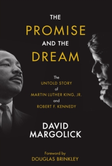 The Promise and the Dream : The Untold Story of Martin Luther King, Jr. and Robert F. Kennedy