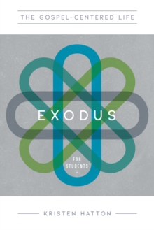 The Gospel-Centered Life in Exodus for Students : Study Guide with Leader's Notes