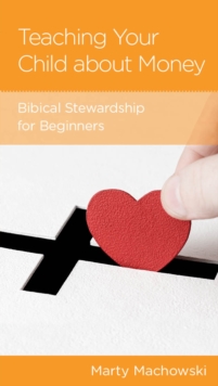 Teaching Your Child about Money : Biblical Stewardship for Beginners