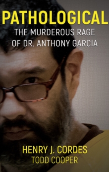 Pathological : The Murderous Rage of Dr. Anthony Garcia