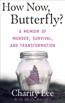 How Now, Butterfly? : A Memoir of Murder, Survival, and Transformation