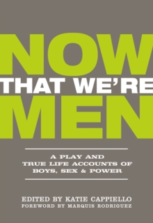 Now That We're Men : A Play and True Life Accounts of Boys, Sex & Power (UPDATED EDITION)