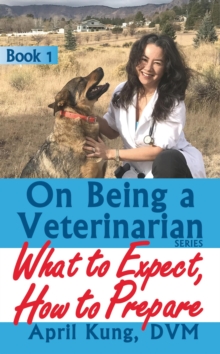 On Being A Veterinarian: Book 1: What To Expect, How To Prepare : On Being A Veterinarian, #1