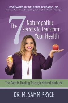 The 7 Naturopathic Secrets to Transform Your Health : The Path to Healing Through Natural Medicine