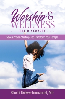 Worship & Wellness: The Discovery : Seven Proven Strategies to Transform Your Temple