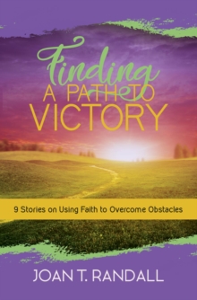 Finding a Path to Victory : 9 Stories on Using Faith to Overcome Obstacles