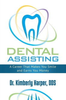 Dental Assisting : A Career That Makes You Smile and Earns You Money