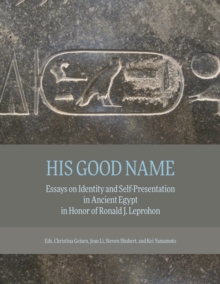 His Good Name : Essays on Identity and Self-Presentation in Ancient Egypt in Honor of Ronald J. Leprohon