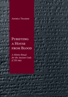 Purifying a House from Blood : A Hittite Ritual for the Ancient Gods (CTH 446)