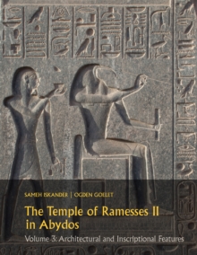 The Temple of Ramesses II in Abydos : Volume 3: Architectural and Inscriptional Features