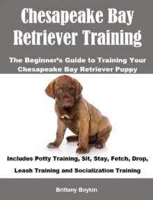 Chesapeake Bay Retriever Exercitium A inceptor est scriptor Rector ut Chesapeake tuum Bay Dog Training : Includes Potty Training, Sit, Stay, Fetch, Drop, Leash Training and Socialization Training