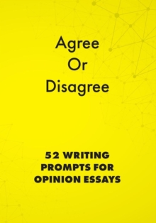 Agree or Disagree: 52 Writing Prompts for Opinion Essays