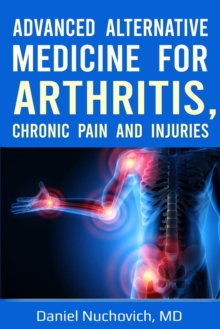 Advanced Alternative Medicine for Arthritis, Chronic Pain and Injuries