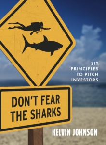 Don't Fear the Sharks: Six Principles to Pitch Investors : Six