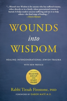 Wounds into Wisdom : Healing Intergenerational Jewish Trauma: New Preface by Author, New Foreword by Gabor Mate, Reading Group and Study Guide
