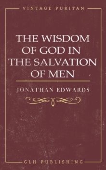 The Wisdom of God in the Salvation of Men