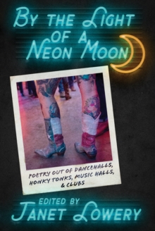 By the Light of a Neon Moon : Poetry out of Dancehalls, Honky Tonks, Music Halls, & Clubs